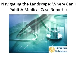 Navigating the Landscape: Where Can I Publish Medical Case Reports?