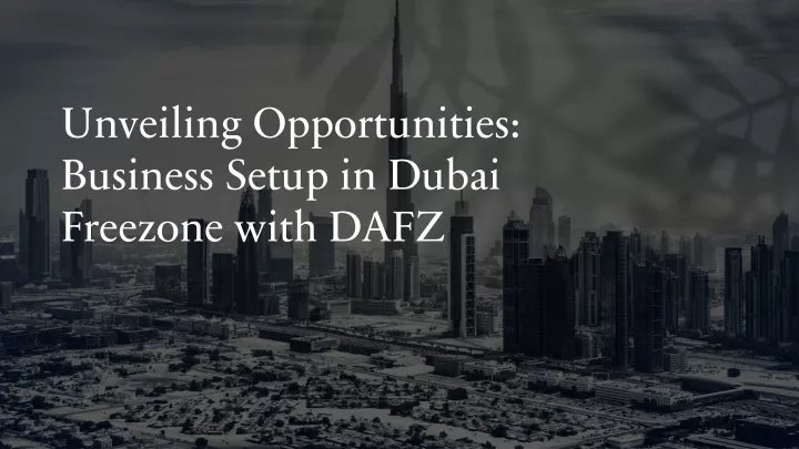 unveiling opportunities business setup in dubai freezone with dafz