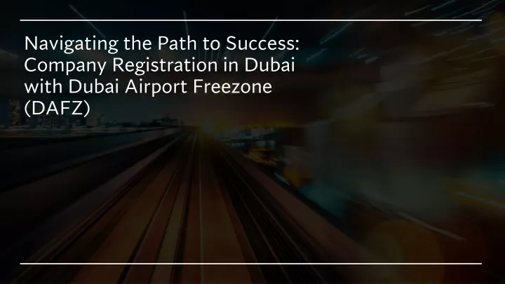 navigating the path to success company registration in dubai with dubai airport freezone dafz