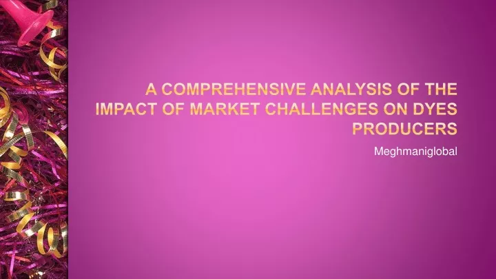 a comprehensive analysis of the impact of market challenges on dyes producers