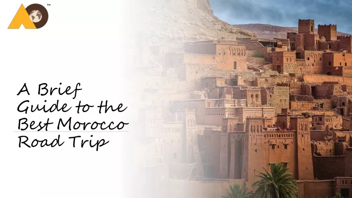 a brief guide to the best morocco road trip