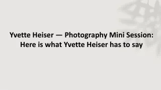 Yvette Heiser — Photography Mini Session: Here is what Yvette Heiser has to say