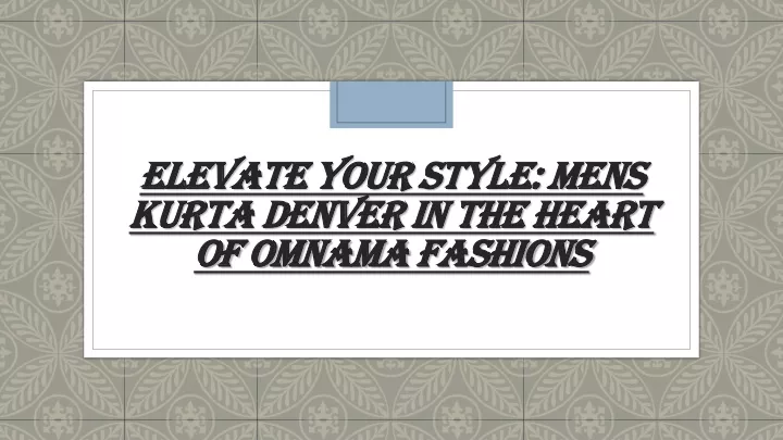 elevate your style mens kurta denver in the heart of omnama fashions