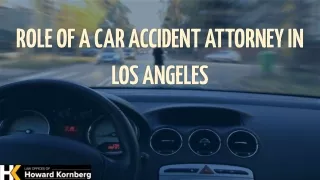 Role Of A Car Accident Attorney In Los Angeles - Law Offices of Howard Kornberg.pptx