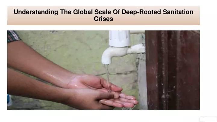 understanding the global scale of deep rooted sanitation crises