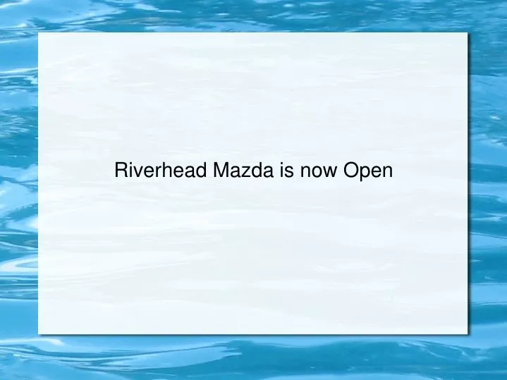 riverhead mazda is now open