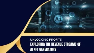 Unlocking Profits: Exploring the Revenue Streams of AI NFT Generators
