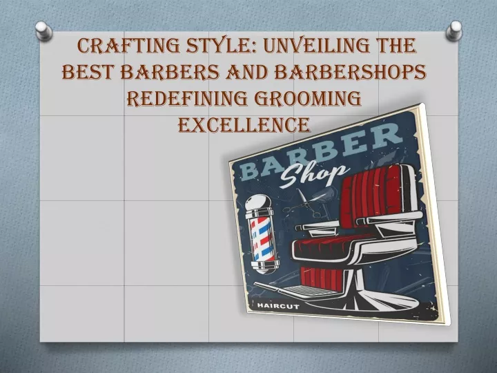 crafting style unveiling the best barbers and barbershops redefining grooming excellence