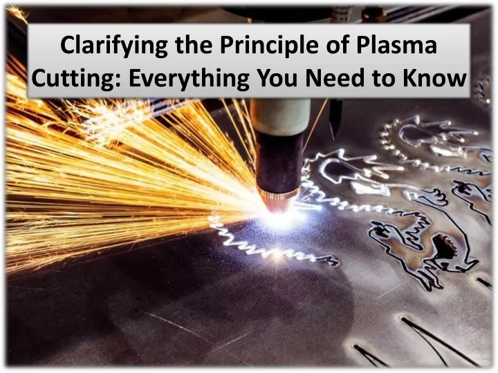 clarifying the principle of plasma cutting everything you need to know