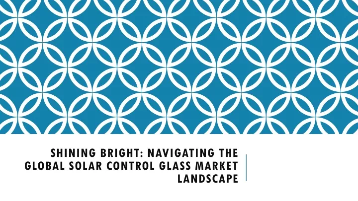 shining bright navigating the global solar control glass market landscape