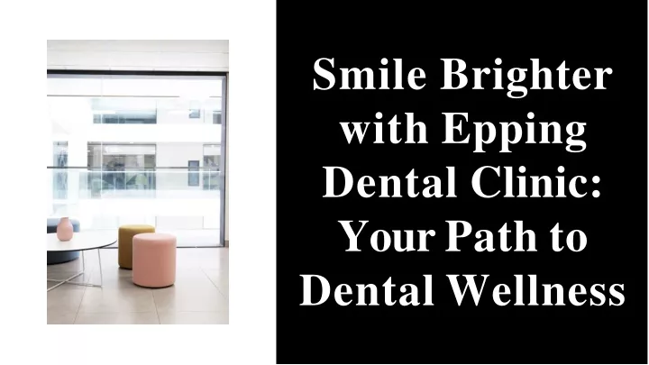 smile brighter with epping dental clinic your path to dental wellness