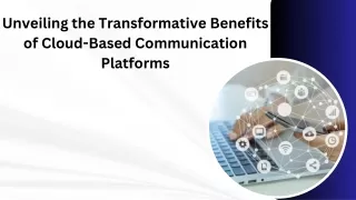 Unveiling the Transformative Benefits of Cloud-Based Communication Platforms