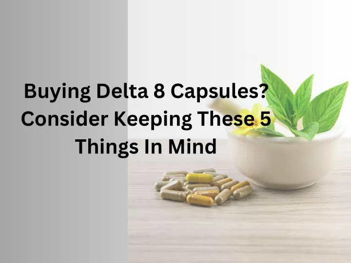 buying delta 8 capsules consider keeping these