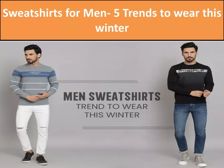 sweatshirts for men 5 trends to wear this winter