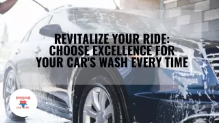 Revitalize Your Ride Choosing Excellence for Your Car's Wash Every Time