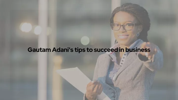 gautam adani s tips to succeed in business
