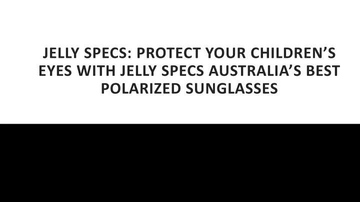 jelly specs protect your children s eyes with jelly specs australia s best polarized sunglasses