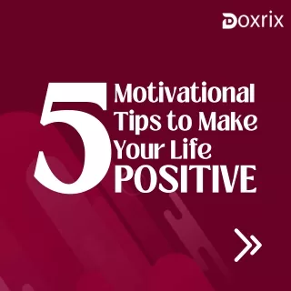 5 Motivational Tips to Make Your Life Posıtıve with Doxrix