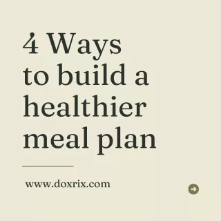 4 Ways to build a healthier meal plan on doxrix