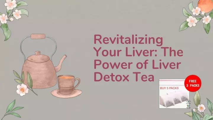 revitalizing your liver the power of liver detox tea