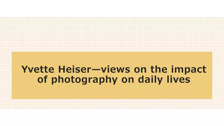 yvette heiser views on the impact of photography on daily lives