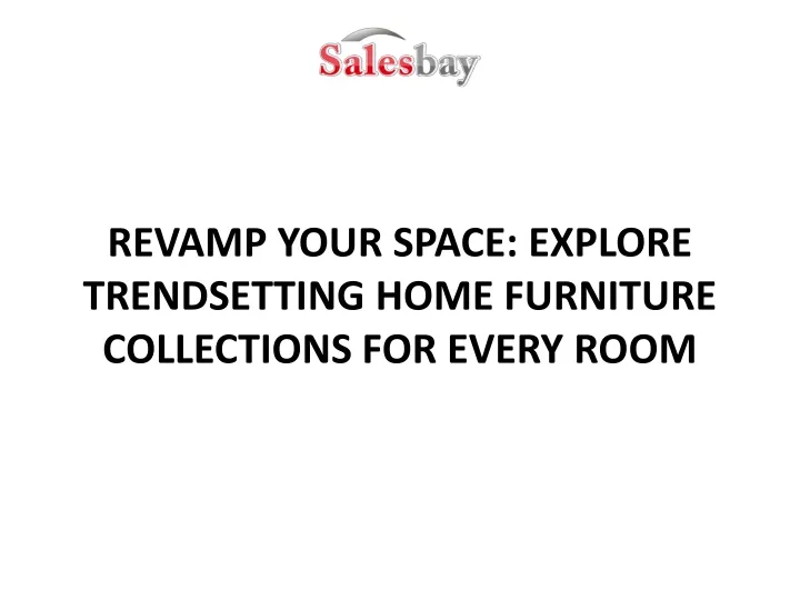 revamp your space explore trendsetting home furniture collections for every room