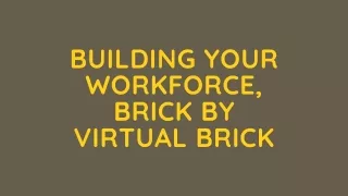 Building Your Workforce, Brick by Virtual Brick