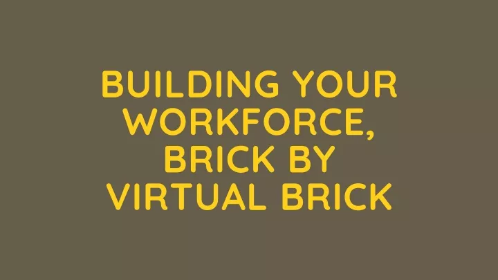 building your workforce brick by virtual brick