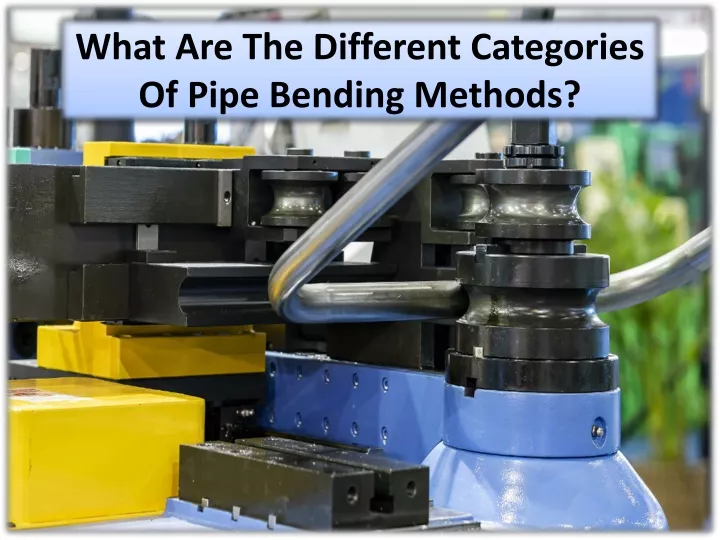 what are the different categories of pipe bending methods