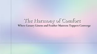 The Harmony of Comfort Where Luxury Linens and Feather Mattress Toppers Converge