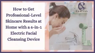 How to Get Professional-Level Skincare Results at Home with a 6-in-1 Electric Facial Cleansing Device