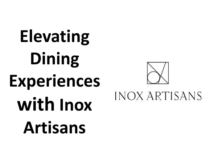elevating dining experiences with inox artisans