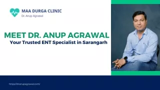 Meet Dr. Anup Agrawal -Your Trusted ENT Specialist in Sarangarh