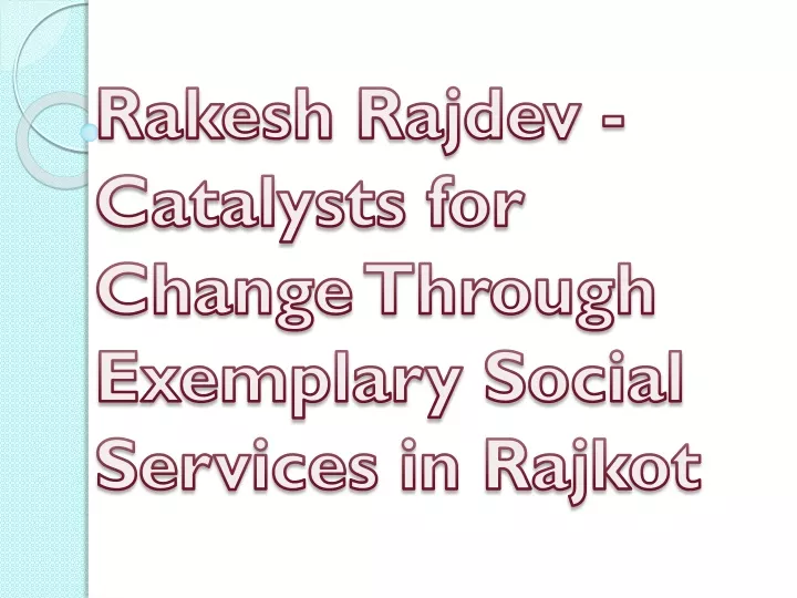 rakesh rajdev catalysts for change through exemplary social services in rajkot