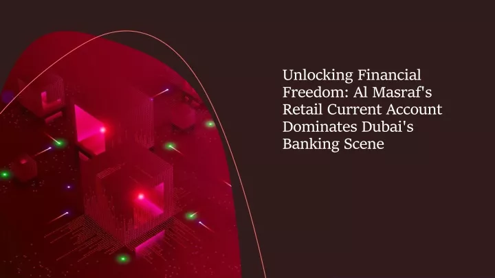 unlocking financial freedom al masraf s retail current account dominates dubai s banking scene
