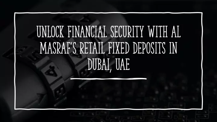 unlock financial security with al masraf s retail fixed deposits in dubai uae