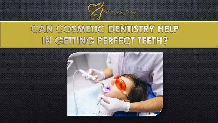 can cosmetic dentistry help in getting perfect teeth