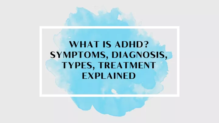 what is adhd symptoms diagnosis types treatment