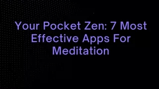 your pocket zen 7 most effective apps