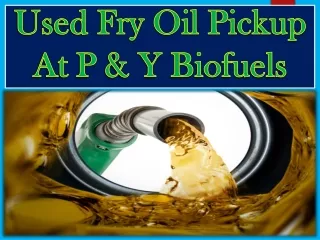 Used Fry Oil Pickup At P & Y Biofuels