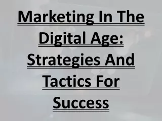 Marketing In The Digital Age- Strategies And Tactics For Success