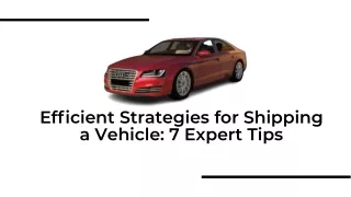 Efﬁcient Strategies for Shipping a Vehicle 7 Expert Tips