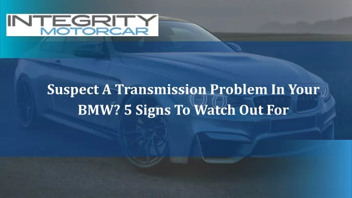 suspect a transmission problem in your