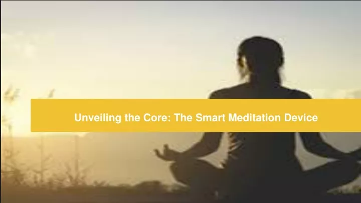 unveiling the core the smart meditation device