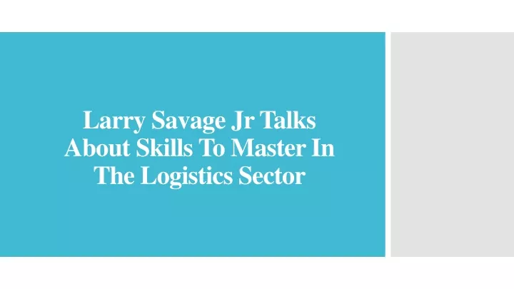 larry savage jr talks about skills to master in the logistics sector