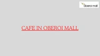Cafe in Oberoi Mall