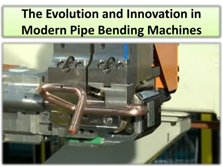 the evolution and innovation in modern pipe bending machines