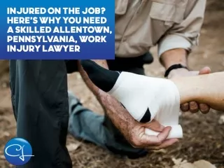 Injured on the Job Heres Why You Need a Skilled Allentown Pennsylvania Work Injury Lawyer