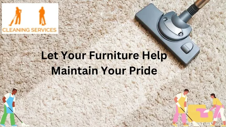 let your furniture help maintain your pride