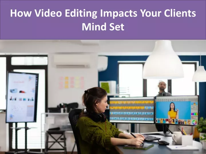 how video editing impacts your clients mind set